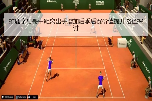 雄鹿字母哥中距离出手增加后季后赛价值提升路径探讨