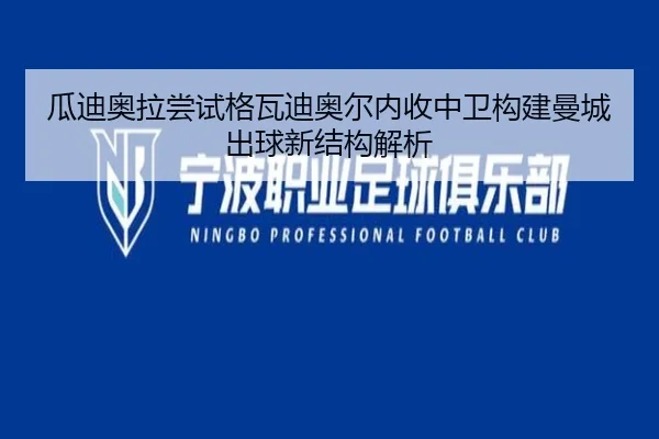 瓜迪奥拉尝试格瓦迪奥尔内收中卫构建曼城出球新结构解析