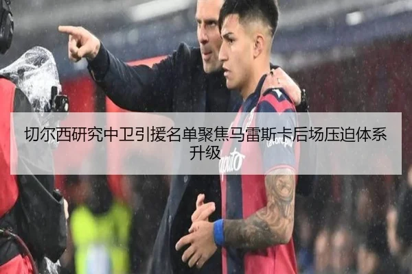 切尔西研究中卫引援名单聚焦马雷斯卡后场压迫体系升级